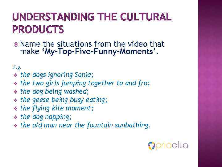 UNDERSTANDING THE CULTURAL PRODUCTS Name the situations from the video that make ‘My-Top-Five-Funny-Moments’. E.