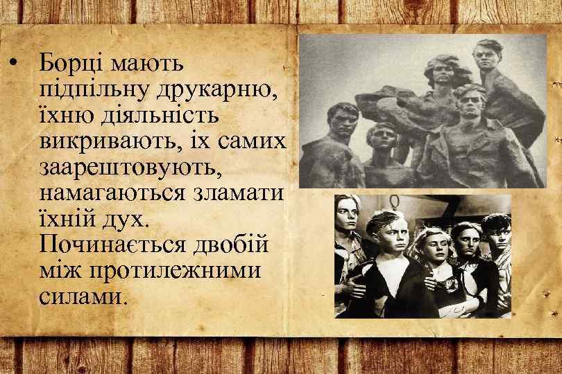  • Борці мають підпільну друкарню, їхню діяльність викривають, іх самих заарештовують, намагаються зламати