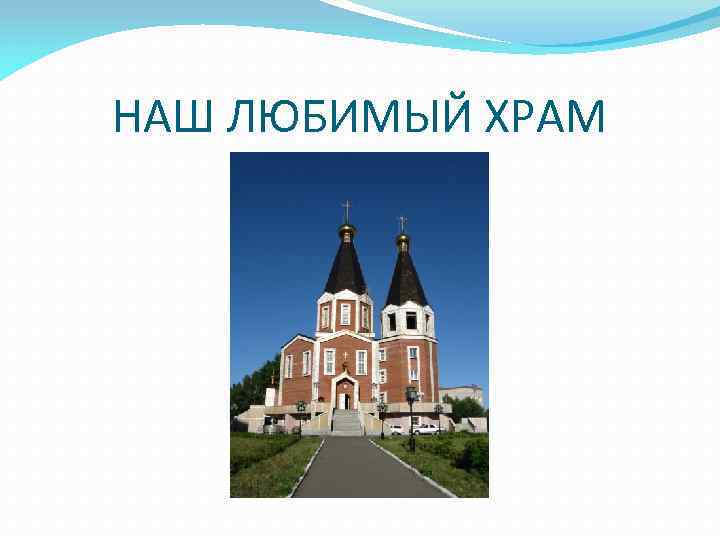 НАШ ЛЮБИМЫЙ ХРАМ 