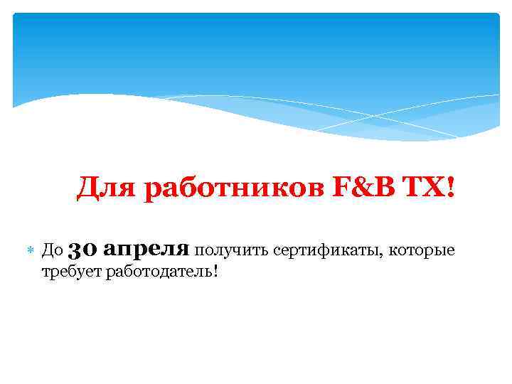 Для работников F&B TX! До 30 апреля получить сертификаты, которые требует работодатель! 