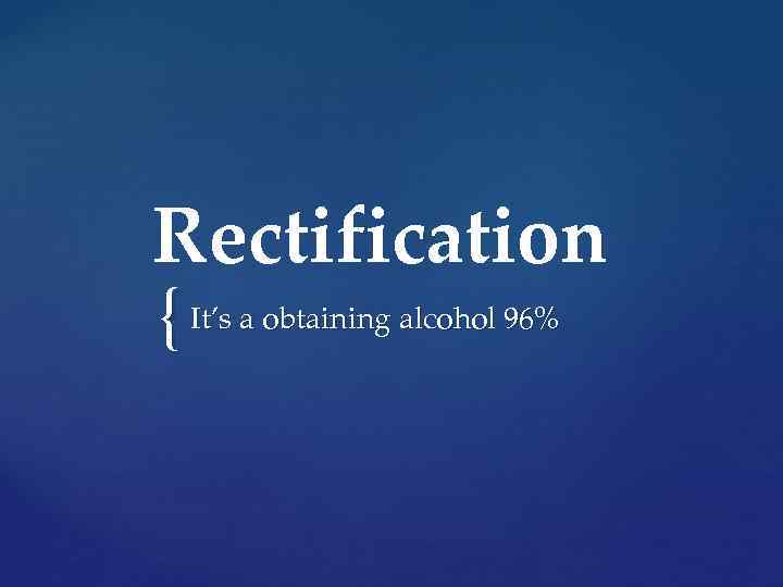 Rectification { It’s a obtaining alcohol 96% 