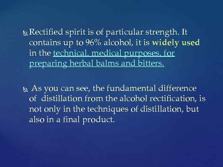  Rectified spirit is of particular strength. It contains up to 96% alcohol, it