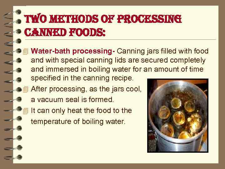 two methods of processing canned foods: 4 Water-bath processing- Canning jars filled with food