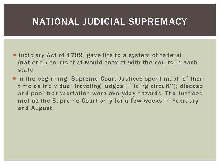 NATIONAL JUDICIAL SUPREMACY Judiciary Act of 1789, gave life to a system of federal