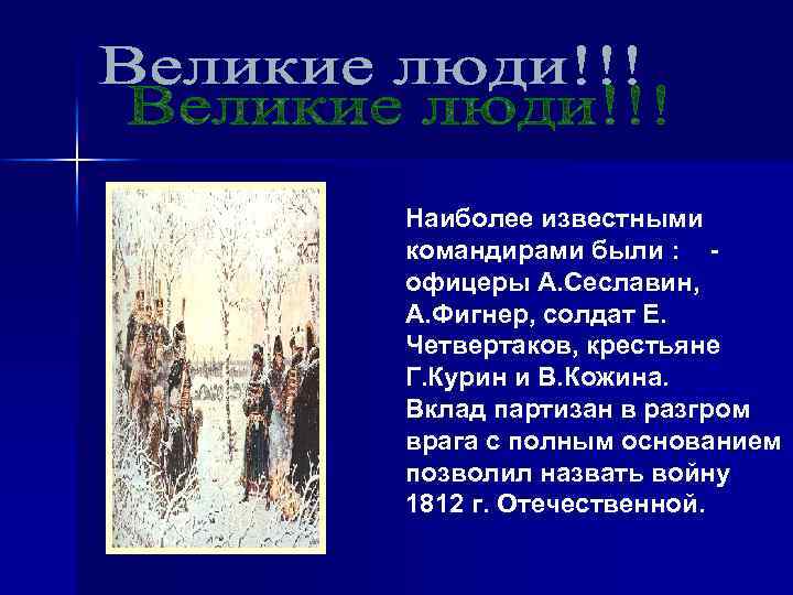 Наиболее известными командирами были : офицеры А. Сеславин, А. Фигнер, солдат Е. Четвертаков, крестьяне