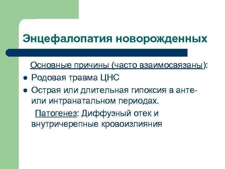 Энцефалопатия новорожденных Основные причины (часто взаимосвязаны): l Родовая травма ЦНС l Острая или длительная