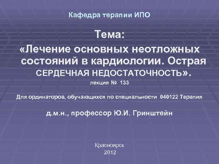 Кафедра терапии ИПО Тема: «Лечение основных неотложных состояний в кардиологии. Острая СЕРДЕЧНАЯ НЕДОСТАТОЧНОСТЬ» .