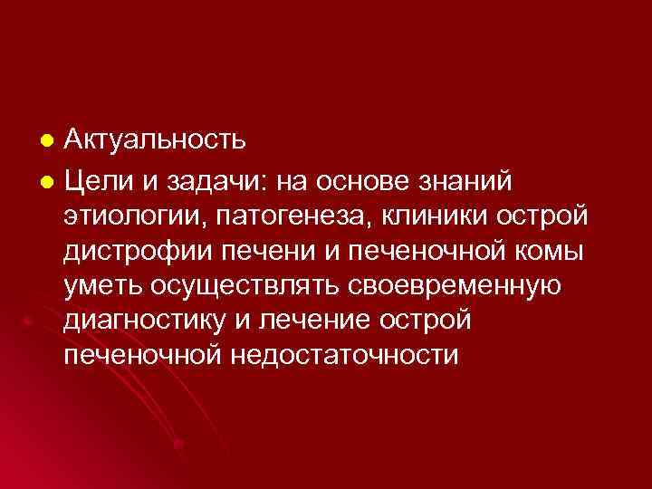 Актуальность l Цели и задачи: на основе знаний этиологии, патогенеза, клиники острой дистрофии печени