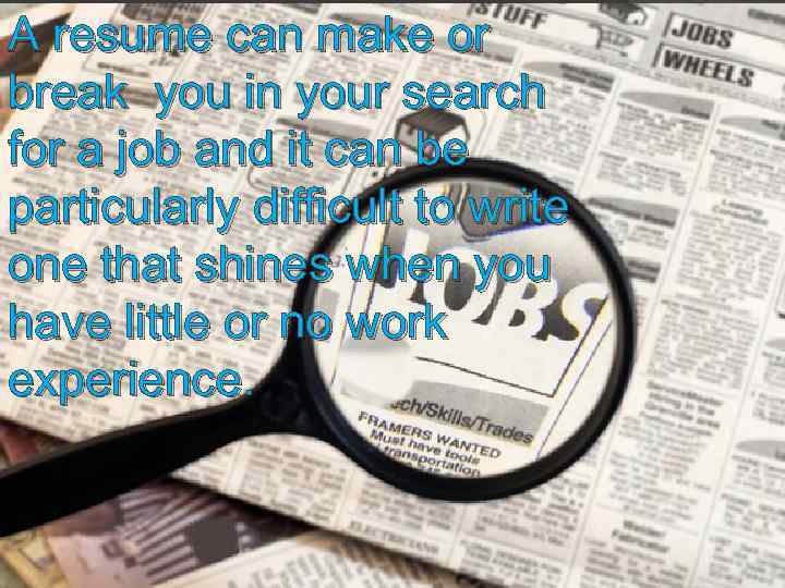 A resume can make or break you in your search for a job and