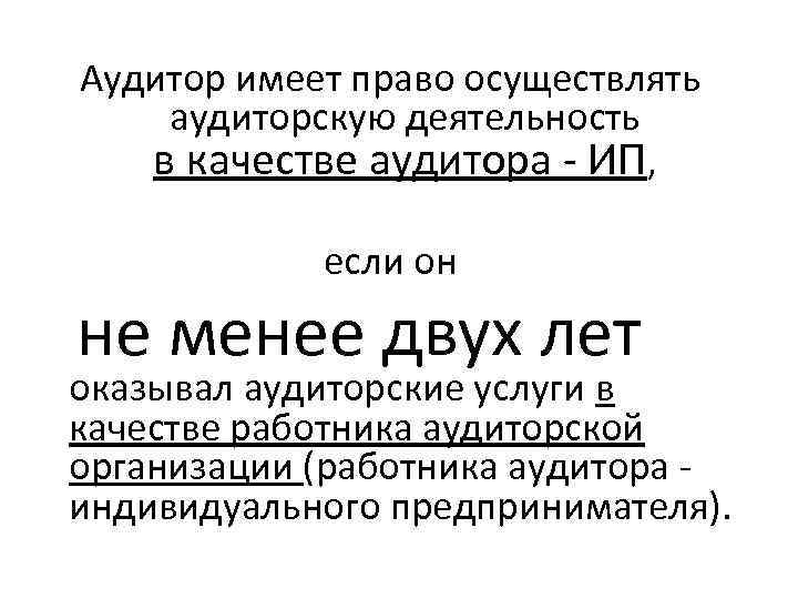 Аудитор имеет право осуществлять аудиторскую деятельность в качестве аудитора ИП, если он не менее