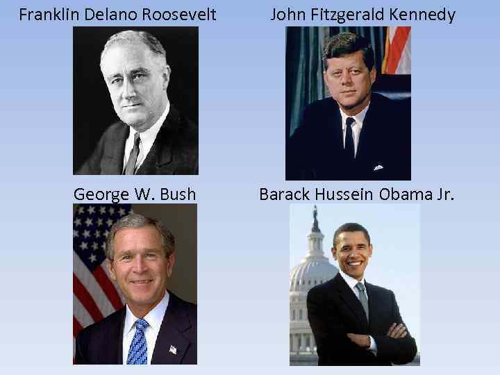 Franklin Delano Roosevelt George W. Bush John Fitzgerald Kennedy Barack Hussein Obama Jr. 