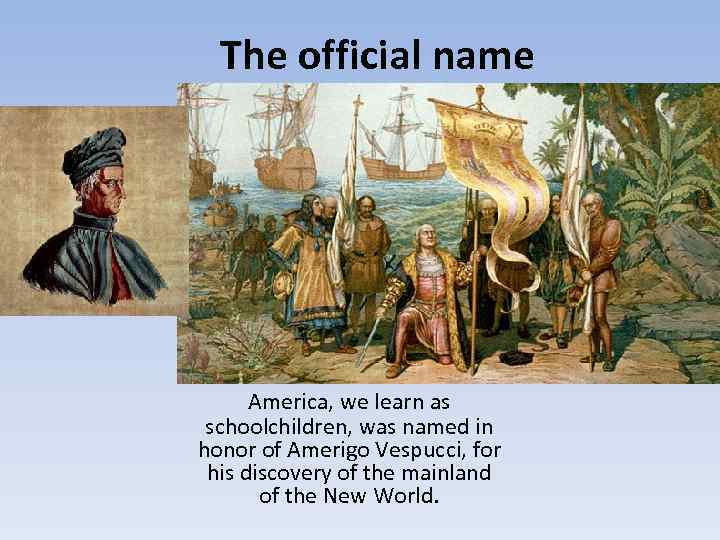 The official name America, we learn as schoolchildren, was named in honor of Amerigo