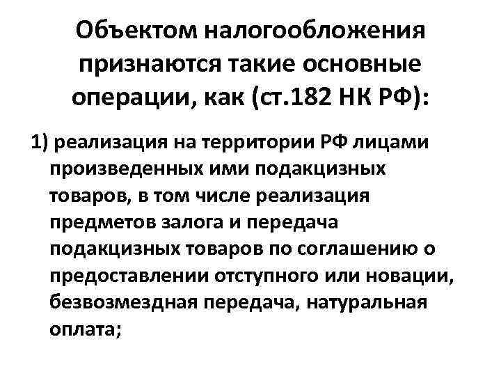 Объектом налогообложения признаются такие основные операции, как (ст. 182 НК РФ): 1) реализация на