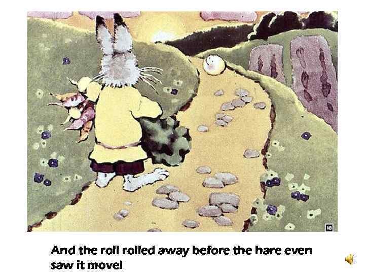 And the rolled away before the hare even saw it move! 