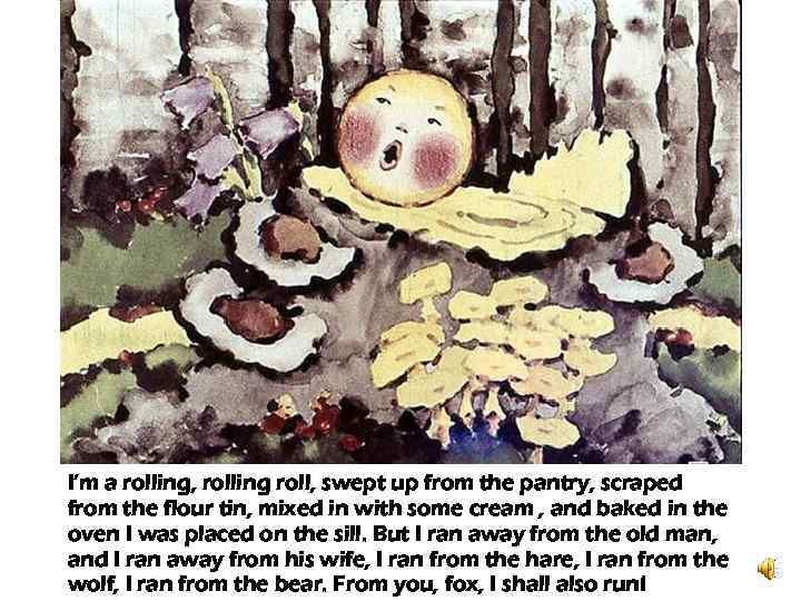 I’m a rolling, rolling roll, swept up from the pantry, scraped from the flour