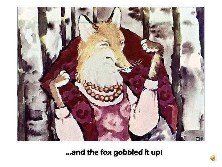…and the fox gobbled it up! 