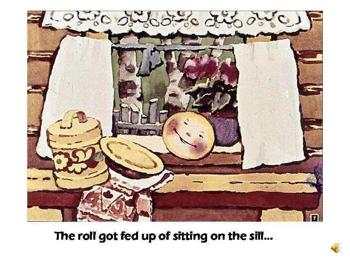 The roll got fed up of sitting on the sill… 