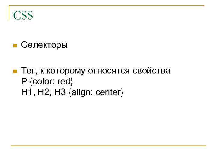 CSS n Селекторы n Тег, к которому относятся свойства P {color: red} H 1,