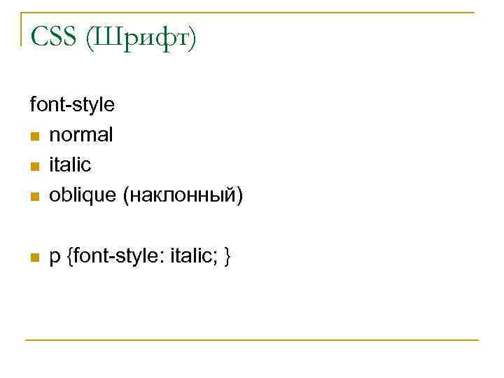 CSS (Шрифт) font-style n normal n italic n oblique (наклонный) n p {font-style: italic;