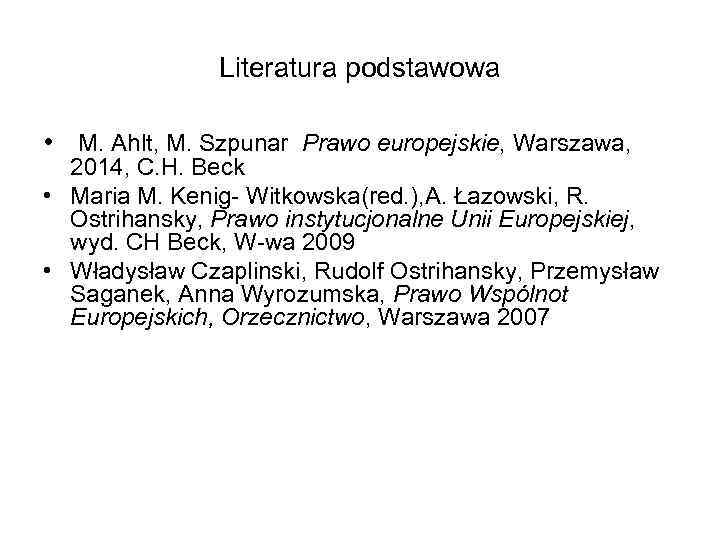 Literatura podstawowa • M. Ahlt, M. Szpunar Prawo europejskie, Warszawa, 2014, C. H. Beck