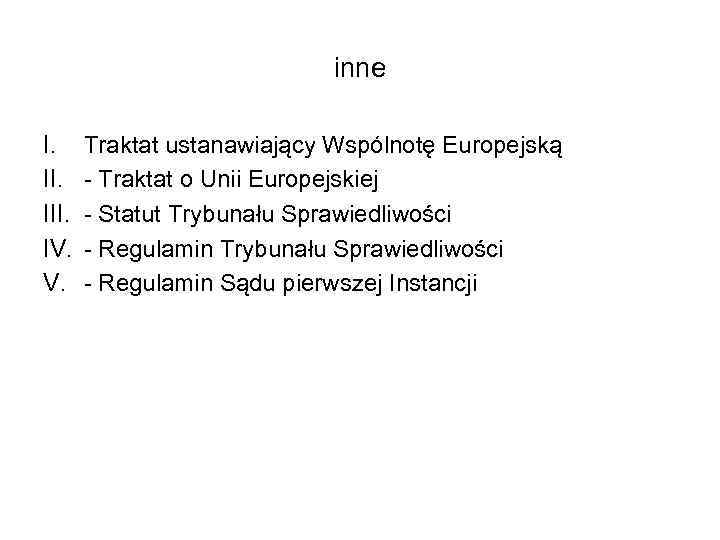 inne I. III. IV. V. Traktat ustanawiający Wspólnotę Europejską - Traktat o Unii Europejskiej