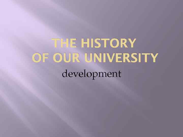 THE HISTORY OF OUR UNIVERSITY development 