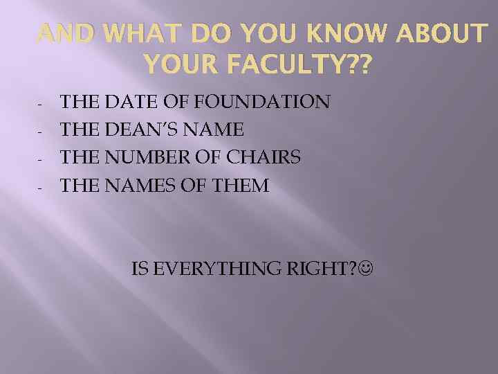 AND WHAT DO YOU KNOW ABOUT YOUR FACULTY? ? - THE DATE OF FOUNDATION