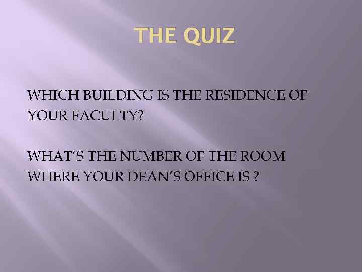 THE QUIZ WHICH BUILDING IS THE RESIDENCE OF YOUR FACULTY? WHAT’S THE NUMBER OF