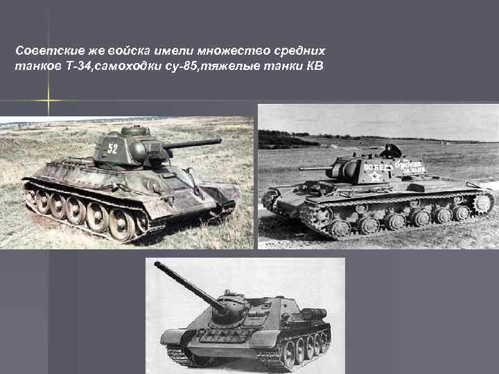 Советские же войска имели множество средних танков Т-34, самоходки су-85, тяжелые танки КВ 