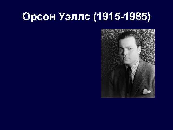 Орсон Уэллс (1915 -1985) 