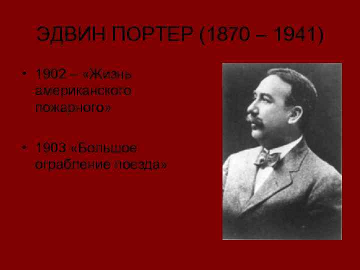 ЭДВИН ПОРТЕР (1870 – 1941) • 1902 – «Жизнь американского пожарного» • 1903 «Большое