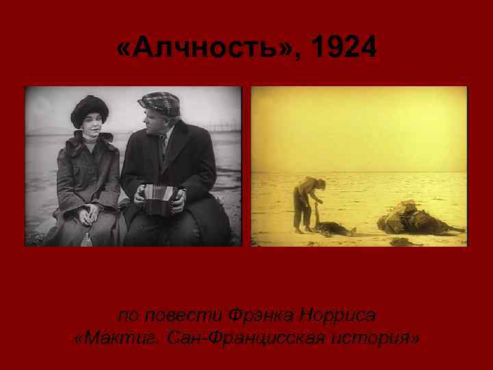  «Алчность» , 1924 по повести Фрэнка Норриса «Мактиг. Сан-Францисская история» 