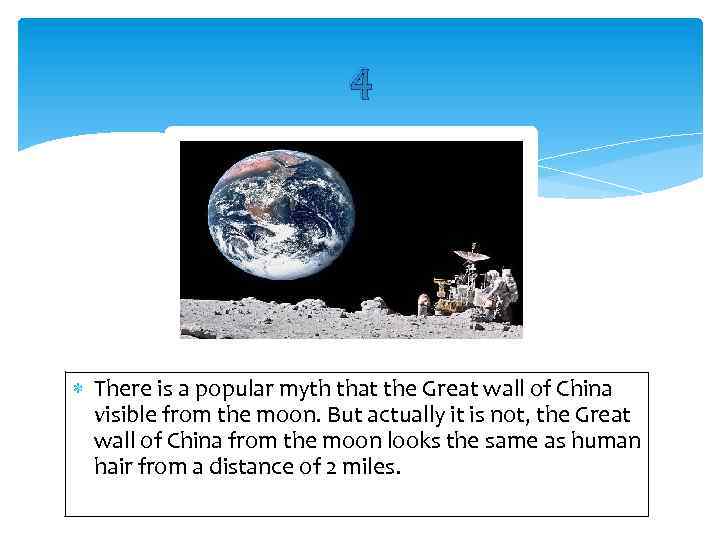 4 There is a popular myth that the Great wall of China visible from