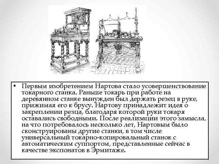  • Первым изобретением Нартова стало усовершенствование токарного станка. Раньше токарь при работе на