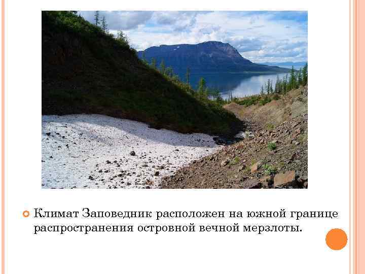  Климат Заповедник расположен на южной границе распространения островной вечной мерзлоты. 