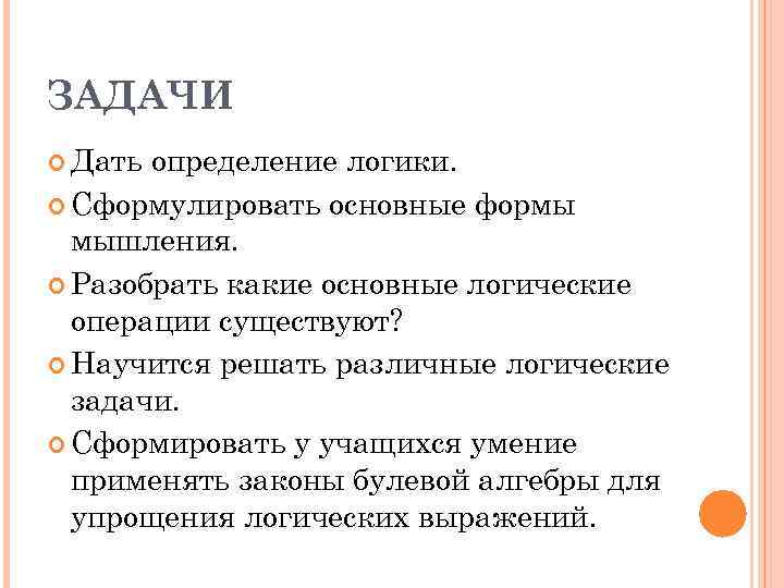ЗАДАЧИ Дать определение логики. Сформулировать основные формы мышления. Разобрать какие основные логические операции существуют?