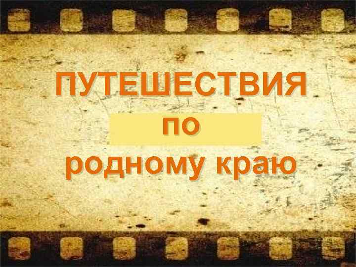 ПУТЕШЕСТВИЯ по родному краю 