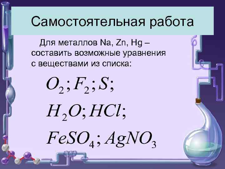 Самостоятельная работа Для металлов Na, Zn, Hg – составить возможные уравнения с веществами из