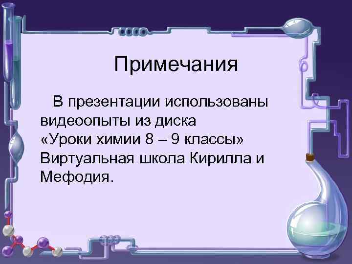 Примечания В презентации использованы видеоопыты из диска «Уроки химии 8 – 9 классы» Виртуальная