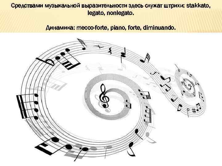 Средствами музыкальной выразительности здесь служат штрихи: stakkato, legato, nonlegato. Динамика: mecco-forte, piano, forte, diminuando.