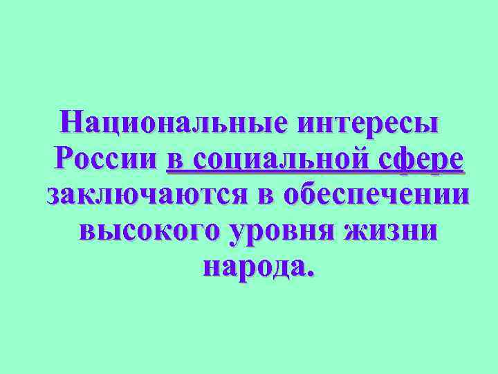 Национальные интересы России в социальной сфере заключаются в обеспечении высокого уровня жизни народа. 