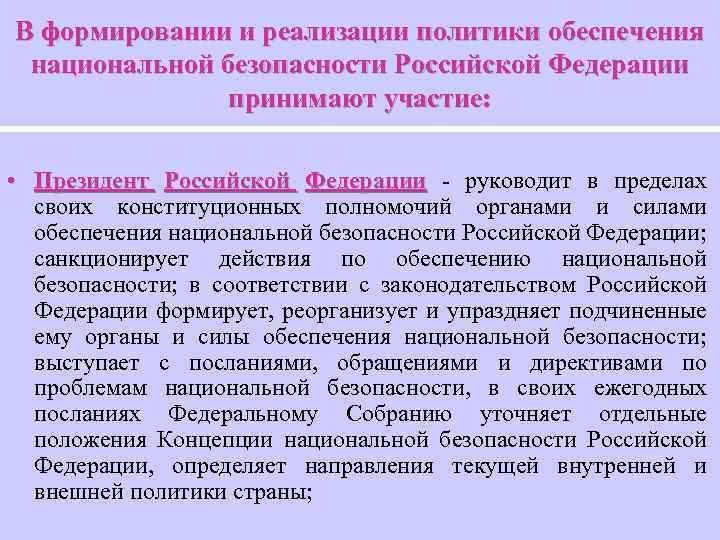 В формировании и реализации политики обеспечения национальной безопасности Российской Федерации принимают участие: • Президент