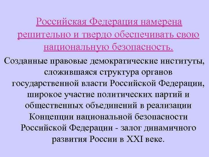 Российская Федерация намерена решительно и твердо обеспечивать свою национальную безопасность. Созданные правовые демократические институты,