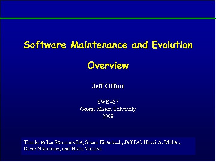 Software Maintenance and Evolution Overview Jeff Offutt SWE 437 George Mason University 2008 Thanks