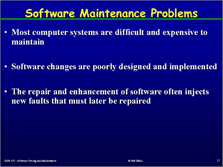 Software Maintenance Problems • Most computer systems are difficult and expensive to maintain •