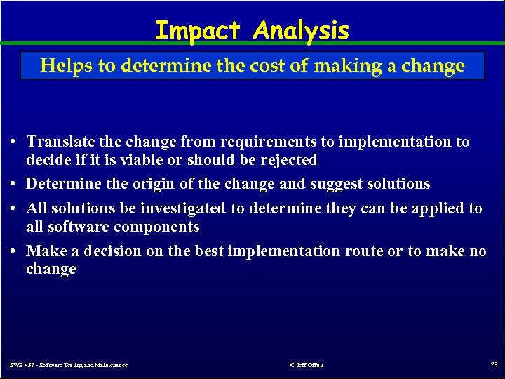 Impact Analysis Helps to determine the cost of making a change • Translate the