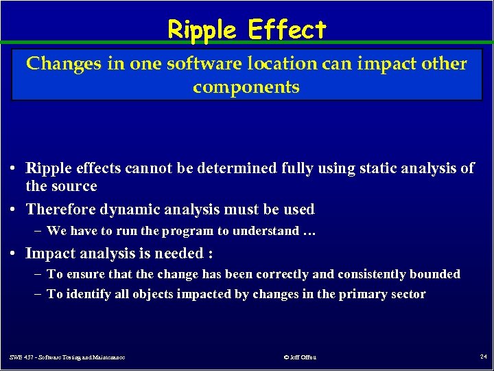 Ripple Effect Changes in one software location can impact other components • Ripple effects
