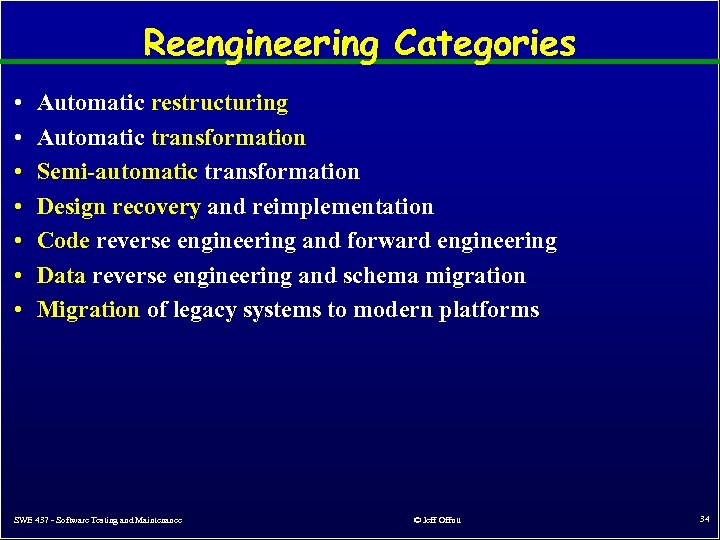 Reengineering Categories • • Automatic restructuring Automatic transformation Semi-automatic transformation Design recovery and reimplementation