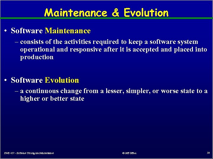 Maintenance & Evolution • Software Maintenance – consists of the activities required to keep