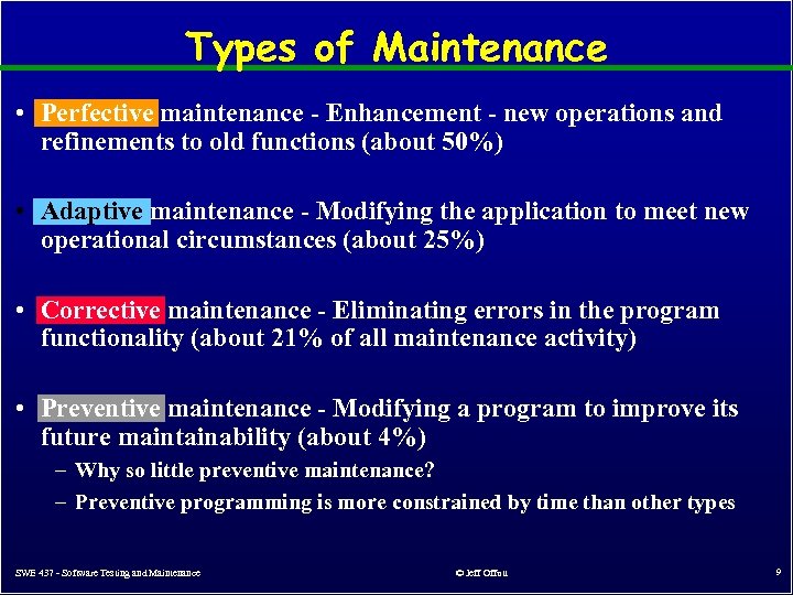 Types of Maintenance • Perfective maintenance - Enhancement - new operations and refinements to